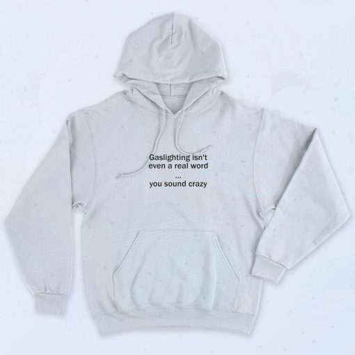 Gaslighting Isnt Even A Real Word Hoodie