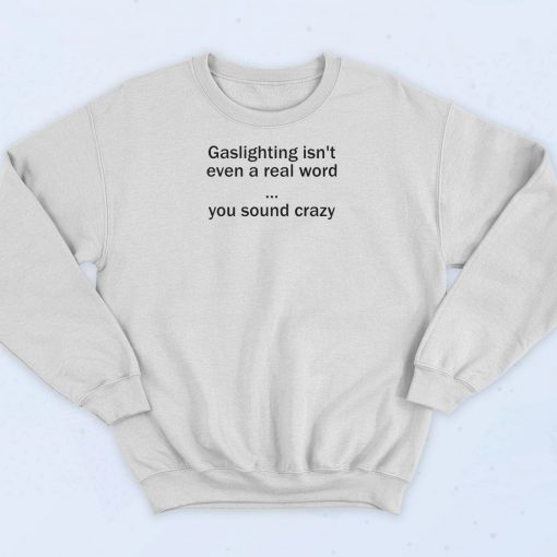 Gaslighting Isnt Even A Real Word Sweatshirt