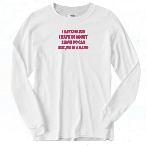 Have No Job Have No Money Long Sleeve Shirtr