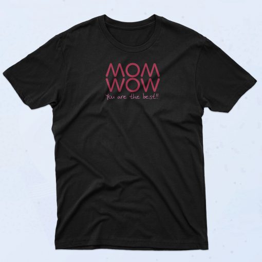 Mom Wow You Are The Best T Shirt