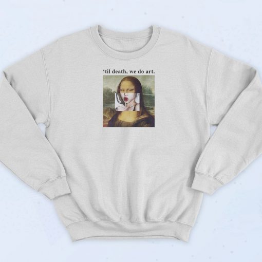 Mona Lisa Til Death We Do Art Sweatshirt