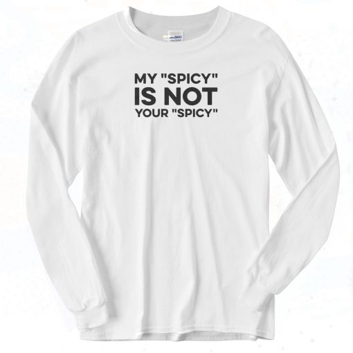 My Spicy Is Not Your Spicy Long Sleeve Shirt