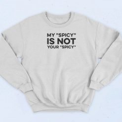 My Spicy Is Not Your Spicy Sweatshirt