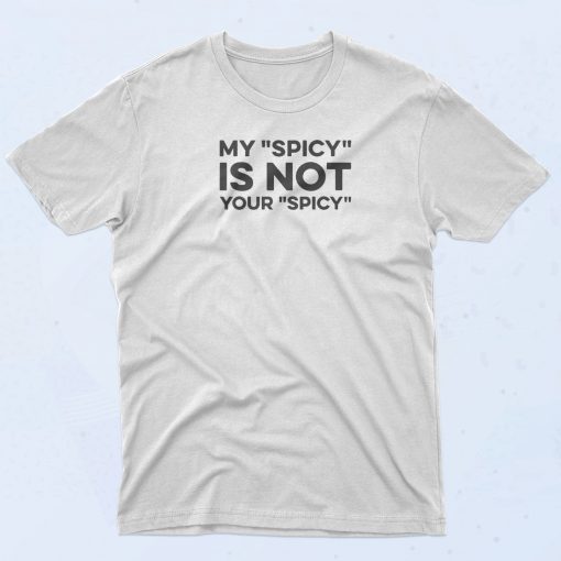 My Spicy Is Not Your Spicy T Shirt