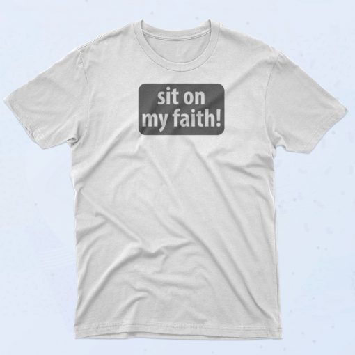 Sit On My Faith T Shirt