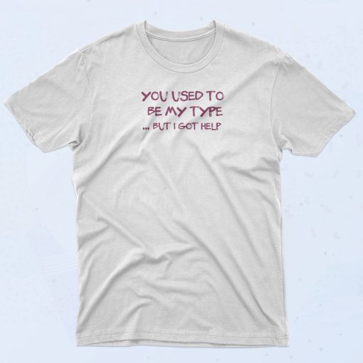 You Used To Be My Type T Shirt