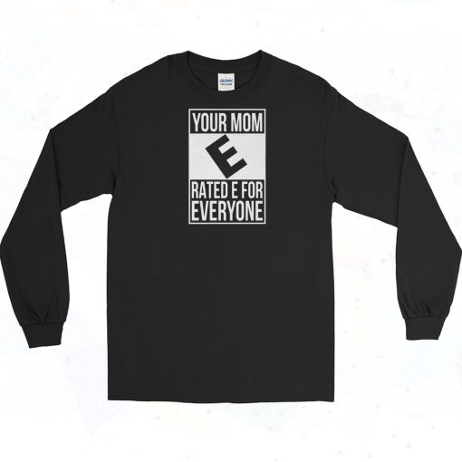 Your Mom E Rated E For Everyone Long Sleeve Shirt