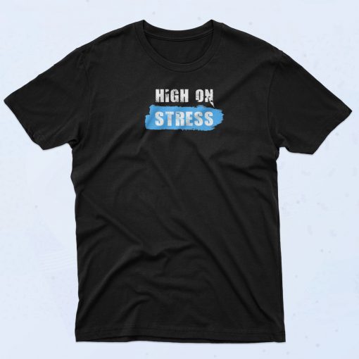 High On Stress T Shirt