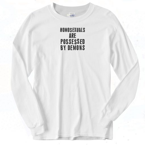 Homosexuals Are Possessed By Demons Long Sleeve Shirt