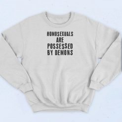 Homosexuals Are Possessed By Demons Sweatshirt