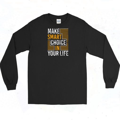 Make Smart Choice in Your Life Long Sleeve Shirt