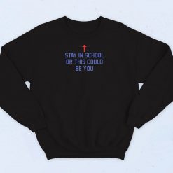 Stay In School Or This Could Be You Sweatshirt