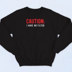 Caution I Have No Filter Sweatshirt