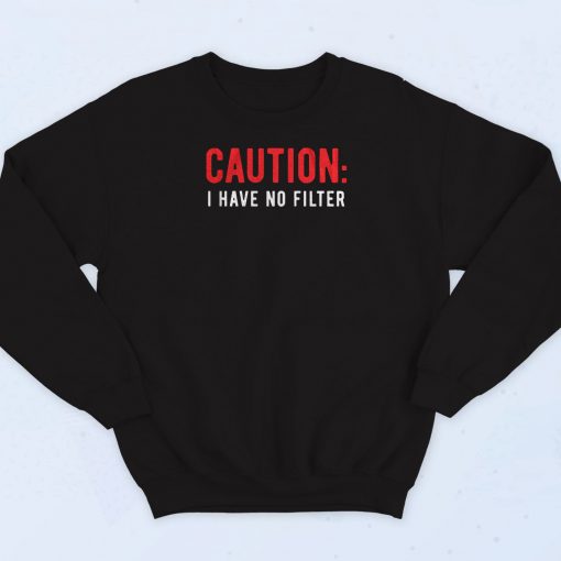 Caution I Have No Filter Sweatshirt