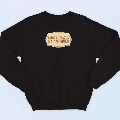 Easily Distracted By Antiques Sweatshirt