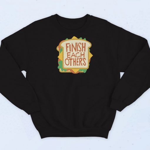 Finish Each Others Sandwiches Sweatshirt