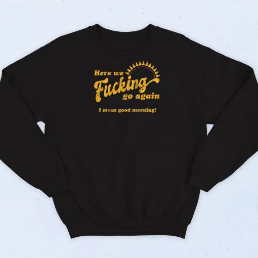 Fucking Go Again Quotes Sweatshirt