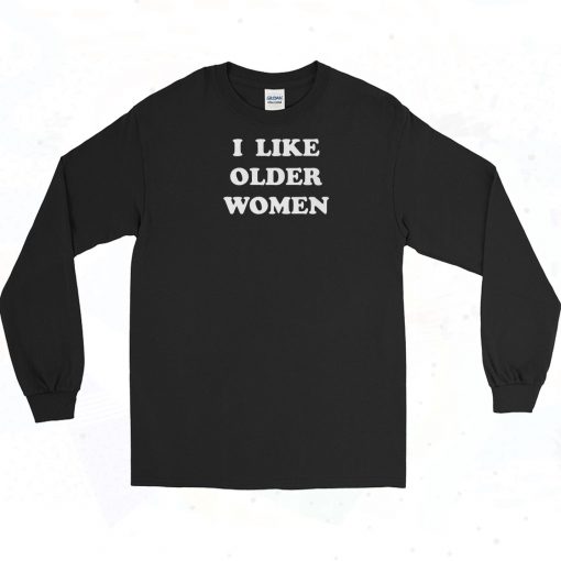 I Like Older Women Saying Long Sleeve Shirt