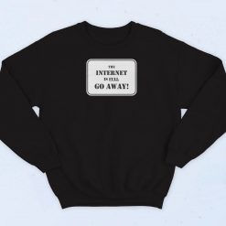 The Internet Is Full Go Away Sweatshirt