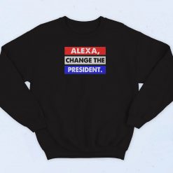 Alexa Change The President Sweatshirt