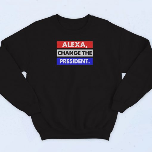 Alexa Change The President Sweatshirt