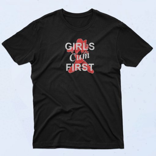 Girls Cum First T Shirt