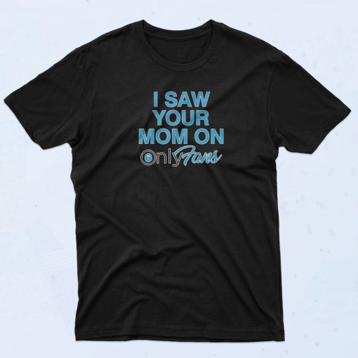 I Saw Your Mom On OnlyFans T Shirt