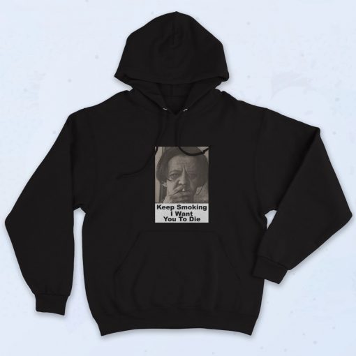 Keep Smoking I Want You To Die Hoodie