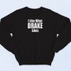 I Like What Drake Likes Sweatshirt