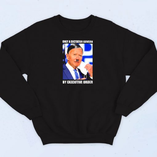 Joe Biden Only A Dictator Govern Sweatshirt