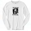 Pete Davidson Treat Her Right Or Pete Will Long Sleeve Shirt