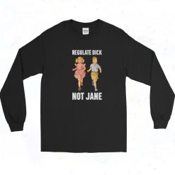 Regulate Dick Not Jane Long Sleeve Shirt