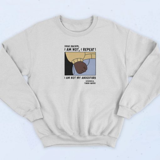 Dear Racism I Am Not My Ancestors Sweatshirt