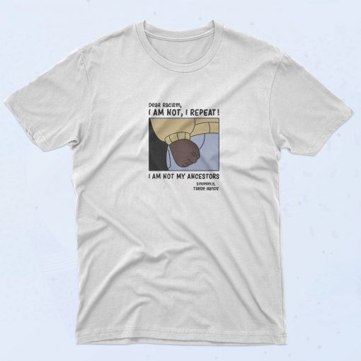 Dear Racism I Am Not My Ancestors T Shirt