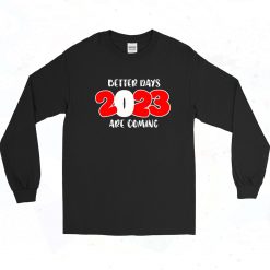 Better Days 2023 are Coming Long Sleeve Shirt