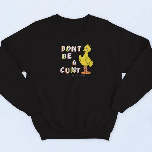 Big Bird Dont Be A Cunt Swag Sweatshirt