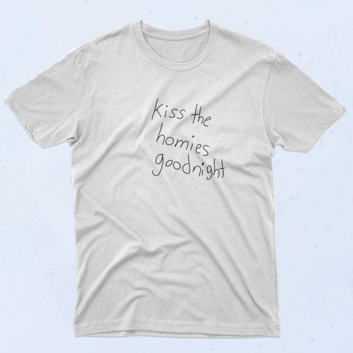 Kiss The Homies Goodnight T Shirt