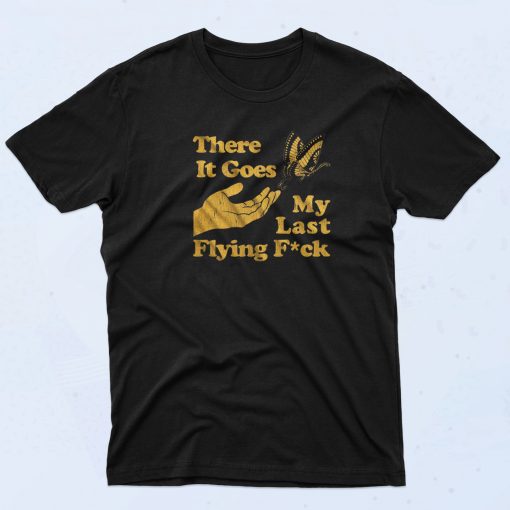 There Does My Last Flying Fuck T Shirt