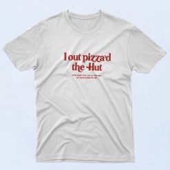 I Out Pizza'd The Hut 90s T Shirt