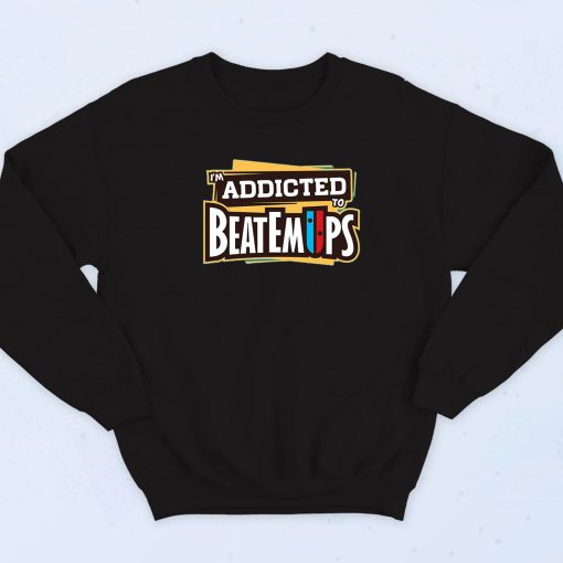 I'm Addicted To Beatemups Quotes Sweatshirt