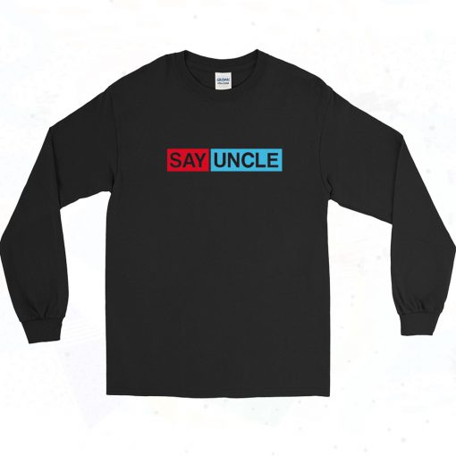 Say Uncle Sayings Long Sleeve Shirt