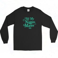 All My Niggas Matter Long Sleeve Shirt