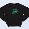 All My Niggas Matter Sweatshirt