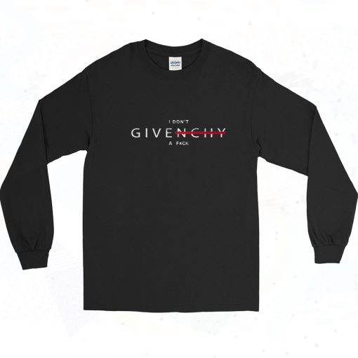 I Don't Givenchy A Fuck Long Sleeve Shirt