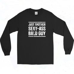 Just Another Sexy Ass Bald Guy Long Sleeve Shirt