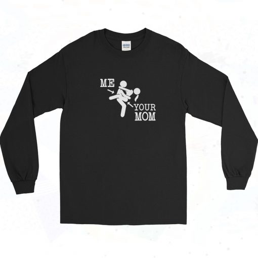 Me And Your Mom Sex Funny Long Sleeve Shirt