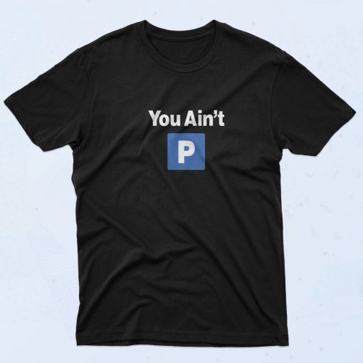 You Ain't P 90s T Shirt