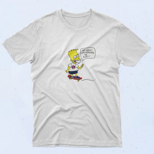 Bart Simpsons At Least I'm Enjoying The Ride Meme 90s T Shirt