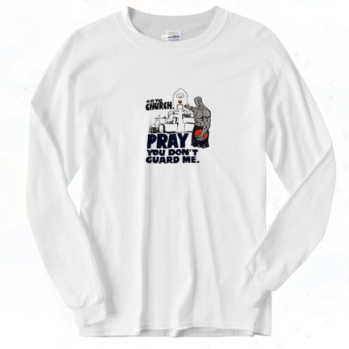 Go to Church Pray You Don’t Guard Me 90s Long Sleeve Shirt