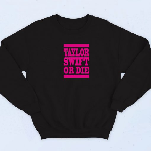 Taylor Swift Or Die 90s Retro Sweatshirt